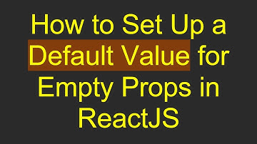 How to Set Up a Default Value for Empty Props in ReactJS