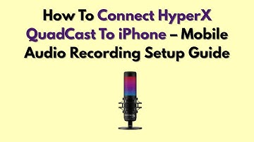 How To Connect HyperX QuadCast To iPhone – Mobile Audio Recording Setup Guide
