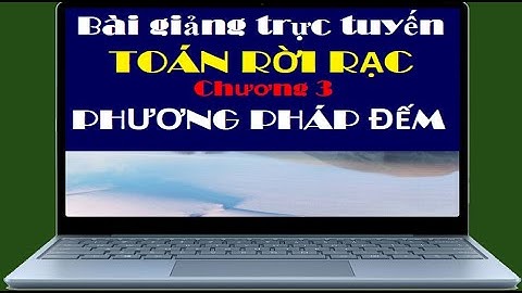 Toán rời rạc (LT) | Chương 3 PHƯƠNG PHÁP ĐẾM ✅ Phần 1 Lý thuyết tập hợp