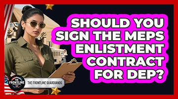 Should You Sign The MEPS Enlistment Contract For DEP? - The Frontline Guardians