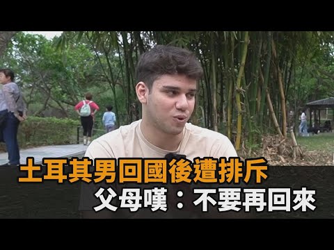 2歲就在台長大！土耳其男「回鄉後遭國人排斥」 父母嘆勸：不要再回來－全民話燒