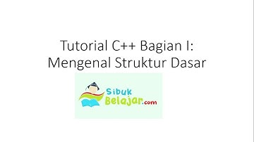 Tutorial C++ Part 1: Mengenal Struktur Dasar Bahasa Pemrograman C++