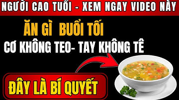 Người Cao Tuổi: Ăn Gì Buổi Tối Để Cơ Không Teo, Chân Tay Không Tê?