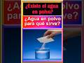 ¿Qué es el agua en Polvo?