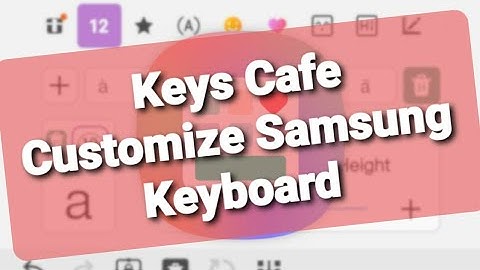 Samsung Keys Cafe: Style Your Own Keyboard!