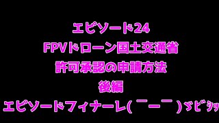 ※コメント欄訂正有り　エピソード24　fpv これから自作ドローンを始めようとしている方へ 【国土交通省許可承認申請方法後編】