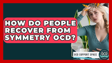 How Do People Recover From Symmetry OCD? - OCD Support Space