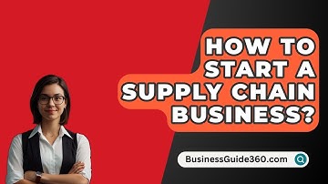 How To Start A Supply Chain Business? - BusinessGuide360.com