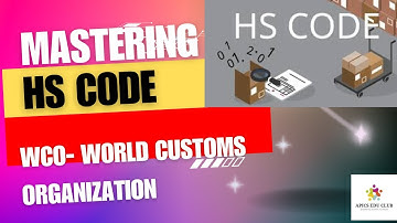 Mastering about HS code  | Structure and HS Classification | Role of World Customs Organization