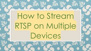 How to Stream RTSP on Multiple Devices