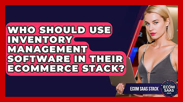 Who Should Use Inventory Management Software in Their Ecommerce Stack? | Ecom SaaS Stack News