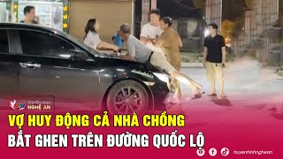 Vụ đánh ghen náo loạn Nghệ An: Vợ huy động cả nhà chồng chặn xe, bắt ghen trên quốc lộ