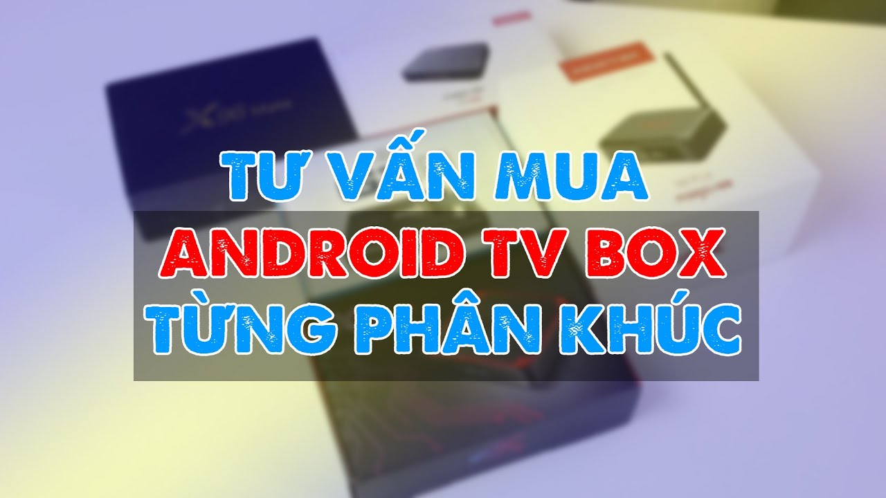 android box รุ่นไหนดี 2019  Update  [Tư vấn] Mua Android TV Box nào ngon cho từng phân khúc 500K 1TR?