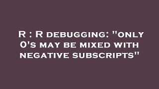 Famous R : R debugging: "only 0's may be mixed with negative subscripts" Profile