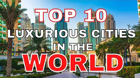 Top 10 Most Luxurious Cities In The World