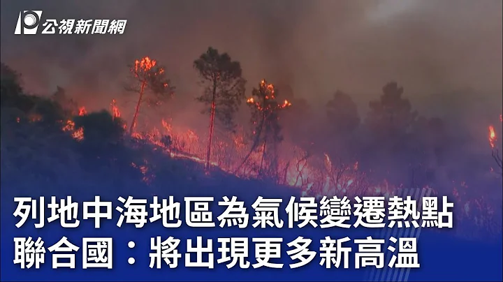 列地中海地區為氣候變遷熱點 聯合國：將出現更多新高溫｜20230725 公視晚間新聞 - 天天要聞