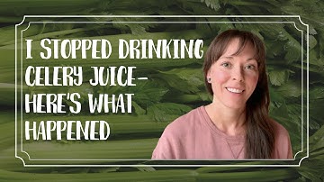 I Stopped Drinking Celery Juice After 1.5 Years. Here