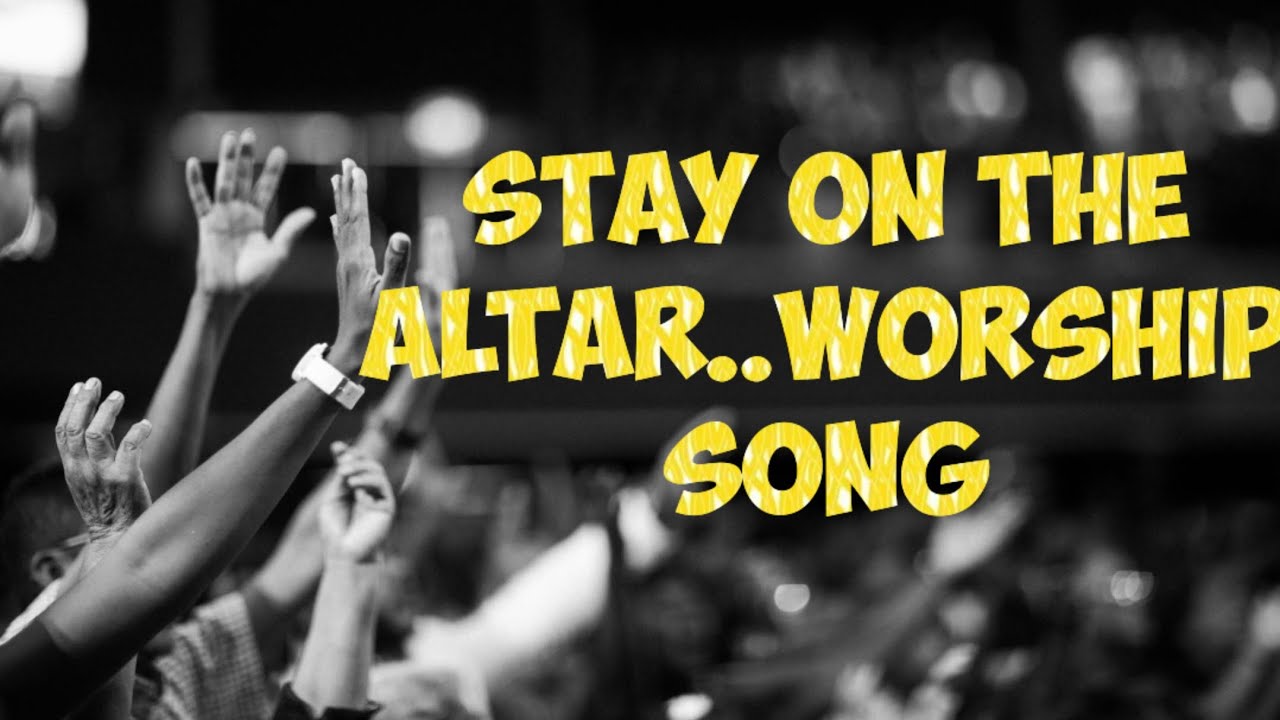 Stay on the Altar – Worship Song | Altar of Worship