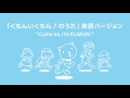 「くもんいくもん♪ のうた」英語バージョン “Come on, it's KUMON! ”