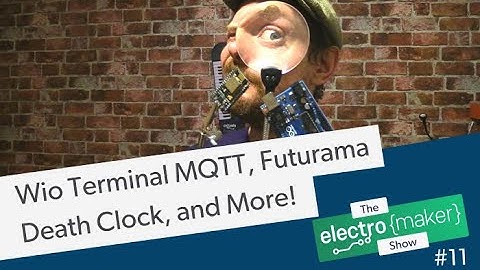 MQTT on Wio Terminal, Futurama Death Clock, and more!
