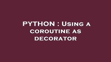 PYTHON : Using a coroutine as decorator