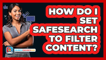 How Do I Set SafeSearch To Filter Content?