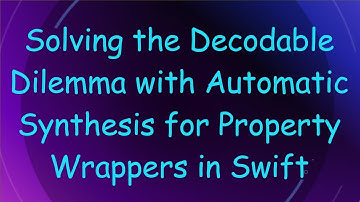 Solving the Decodable Dilemma with Automatic Synthesis for Property Wrappers in Swift
