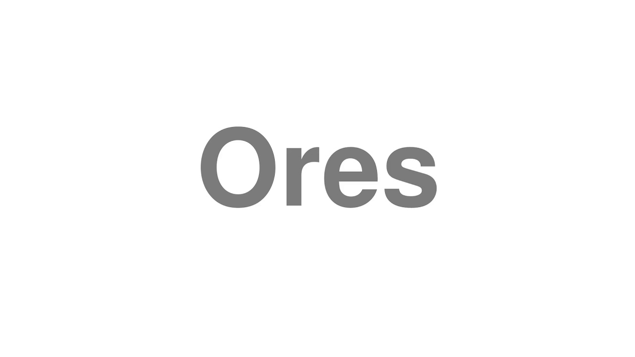 How to Pronounce "Ores"