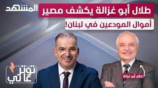 طلال أبو غزالة يكشف لطوني خليفة مصير أموال المودعين في لبنان! - توتر عالي