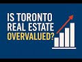 Why Toronto Real Estate Is Still Overvalued?