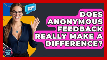 Does Anonymous Feedback Really Make A Difference? - Customer Support Coach