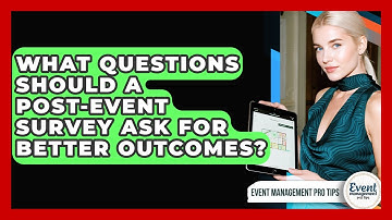 What Questions Should A Post-event Survey Ask For Better Outcomes? - Event Management Pro Tips