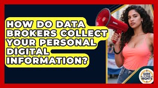 How Do Data Brokers Collect Your Personal Digital Information? - Guide To Your Rights