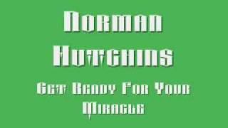 Miniatura de vídeo de "Norman Hutchins - Get Ready For Your Miracle"
