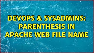 DevOps & SysAdmins: Parenthesis in apache web file name