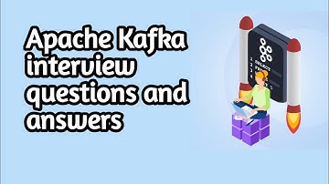 Apache Kafka interview questions and answers