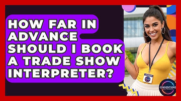 How Far In Advance Should I Book A Trade Show Interpreter? - Conventions Network