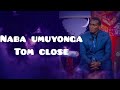 Tom close - Naba umuyonga (Lyrics video)