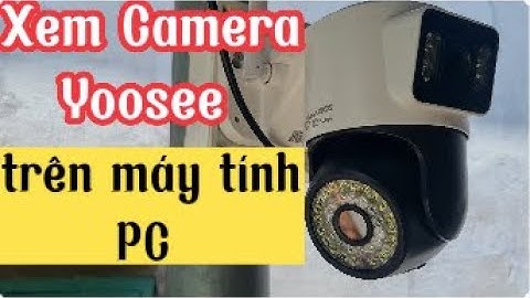 Hướng dẫn cài đặt camera yoosee tren pc năm 2024