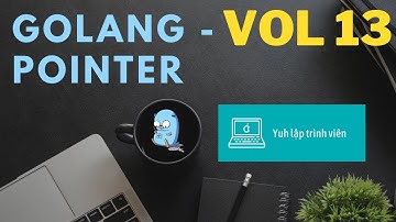 Vol13 - Pointer - Golang - Nhập Môn Cơ Bản