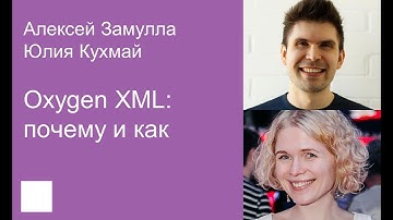 002. Oxygen XML: почему и как - Алексей Замулла, Юлия Кухмай