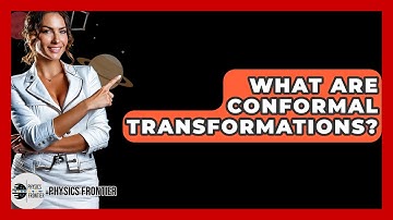What Are Conformal Transformations? - Physics Frontier