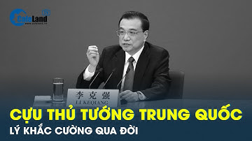 Cựu thủ tướng Trung Quốc Lý Khắc Cường qua đời sau cơn đau tim | CafeLand