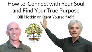 How to Connect with Your Soul and Find Your True Purpose: Bill Plotkin on PYP 455