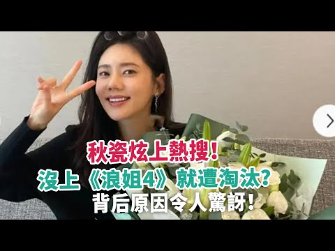 秋瓷炫上熱搜！沒上《浪姐4》就遭淘汰？背后原因令人驚訝！