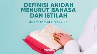 Ceramah Agama: Definisi Akidah menurut Bahasa dan Istilah - Ustadz Ahmad Firdaus, Lc.