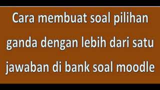 Bagian 2- Cara membuat soal pilihan ganda dengan jawaban lebih dari satu benar pada bank soal Moodle Bagian 2- Cara membuat soal pilihan ganda dengan jawaban lebih dari satu benar pada bank soal Moodle