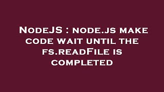 NodeJS : node.js make code wait until the fs.readFile is completed