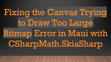 Fixing the Canvas Trying to Draw Too Large Bitmap Error in Maui with CSharpMath.SkiaSharp