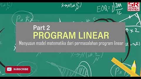 PROGRAM LINEAR PART 2: MENYUSUN MODEL MATEMATIKA DARI PERMASALAHAN PROGRAM LINEAR